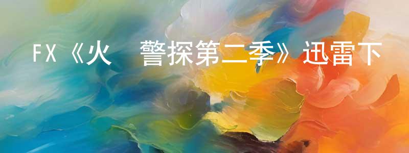 影視迷陳懷亮的個人博客,FX《火線警探第二季》迅雷下載/在線觀看/百度云-犯罪/歷史載-美劇天堂